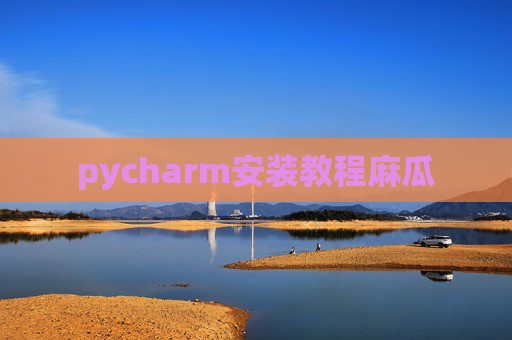 pycharm安装教程麻瓜